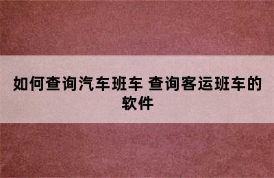 如何查询汽车班车 查询客运班车的软件